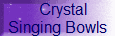     Crystal 
Singing Bowls